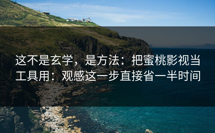 详细阅读:这不是玄学,是方法:把蜜桃影视当工具用:观感这一步直接省一半时间 这不是玄学,是方法:把蜜桃影视当工具用:观感这一步直接省一半时间